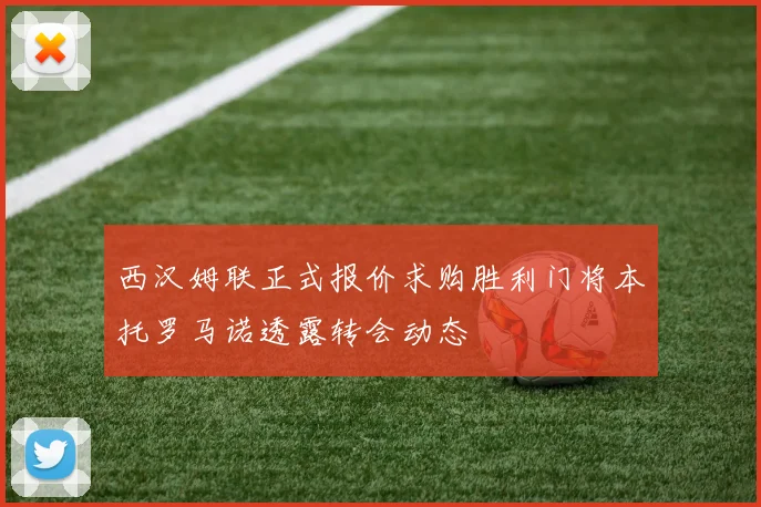 西汉姆联正式报价求购胜利门将本托罗马诺透露转会动态